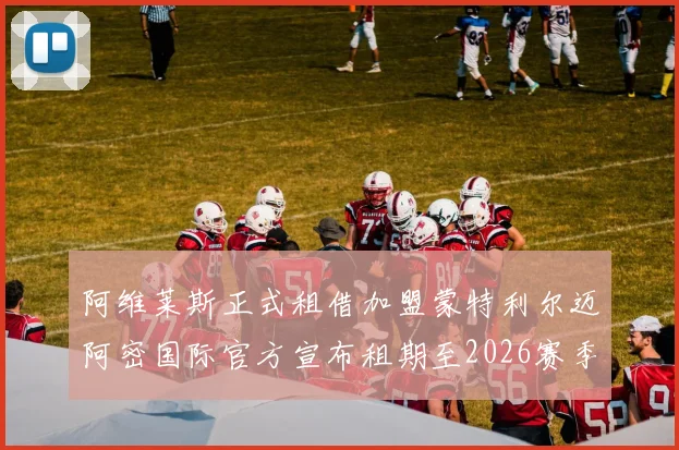 阿维莱斯正式租借加盟蒙特利尔迈阿密国际官方宣布租期至2026赛季结束