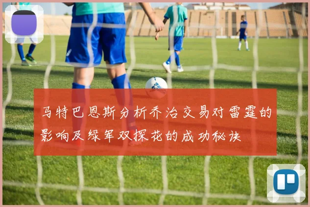 马特巴恩斯分析乔治交易对雷霆的影响及绿军双探花的成功秘诀